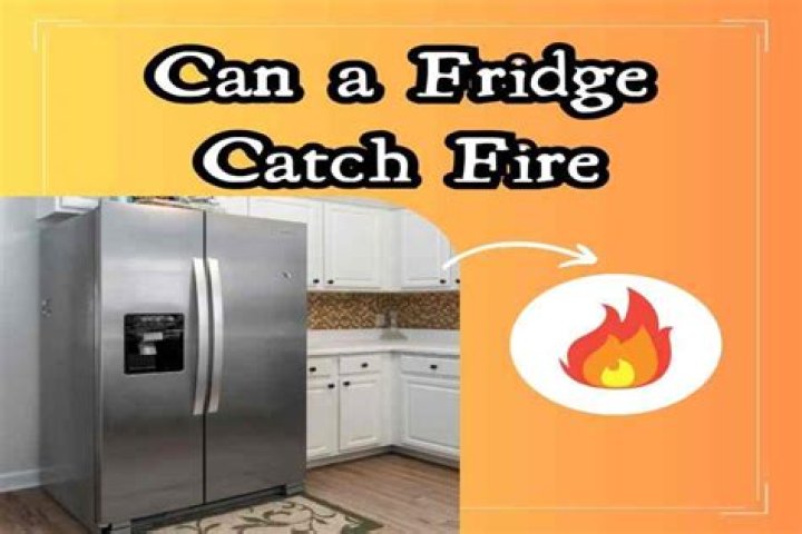 Can refrigerators catch on fire