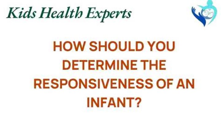 How should you determine the responsiveness of an infant