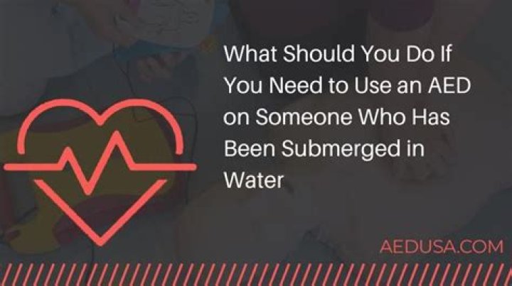 What should you do if you need to use an AED on someone who has been submerged in water