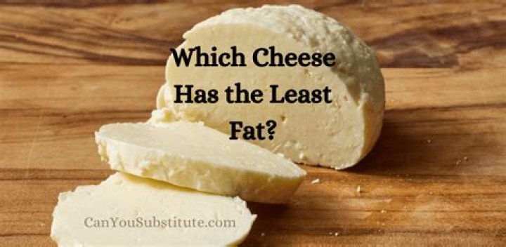 Which cheese has least fat