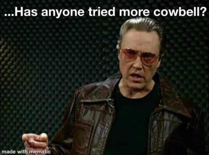 Who said we need more cowbell