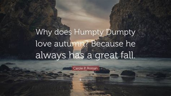 Why did Humpty Dumpty had a great fall
